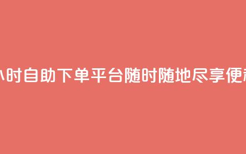 24小时自助下单平台——随时随地尽享便利  第1张