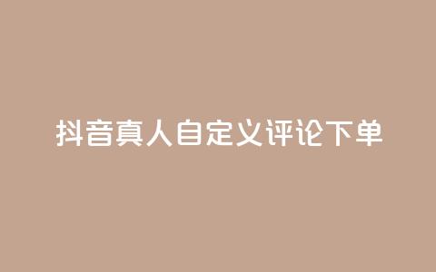 抖音真人自定义评论下单,抖音点赞怎么查出来 - qq业务平台网站 快手粉丝一百五十万收入多少  第1张