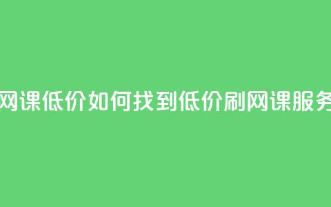 卡盟刷网课低价 - 如何找到低价刷网课服务？！  第1张