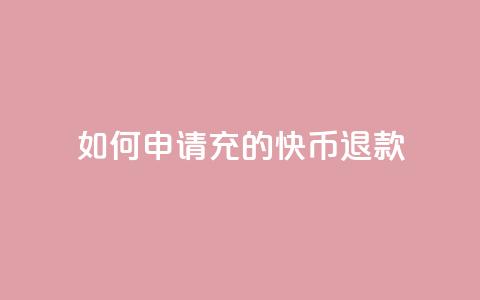 如何申请充的快币退款  第1张