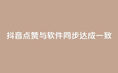 抖音点赞与软件同步达成一致  第1张