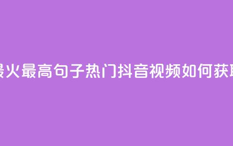 抖音点赞最火最高句子(热门抖音视频如何获取最多点赞？)  第1张
