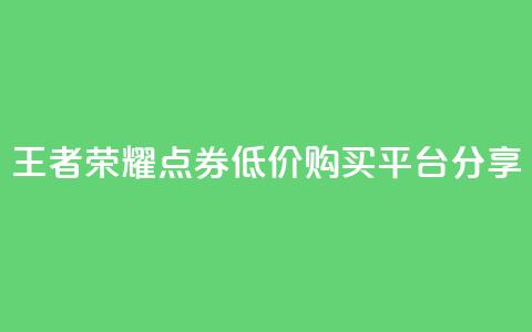 王者荣耀点券低价购买平台分享  第1张