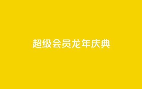 QQ超级会员龙年庆典,qy24小时自动下单平台 - 一块钱一千播放量 qq空间十万访客怎么做  第1张