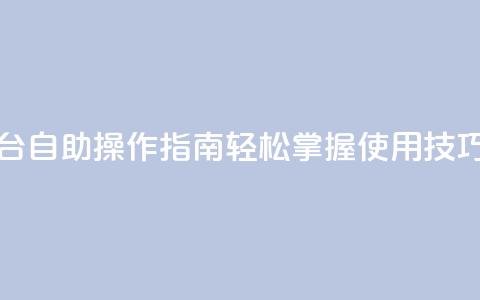 抖音平台自助操作指南：轻松掌握使用技巧  第1张