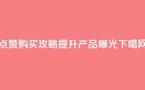 点赞购买攻略：提升产品曝光！  第1张