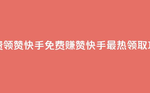 免费领20赞快手(免费赚20赞！快手最热领取攻略！)  第1张