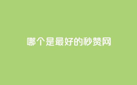 哪个是最好的秒赞网？  第1张