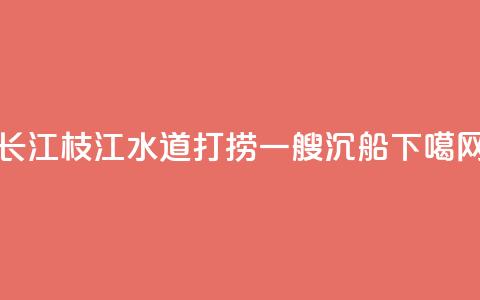 长江枝江水道打捞一艘沉船  第1张