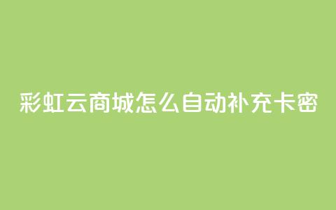 彩虹云商城怎么自动补充卡密,1元秒刷1000粉闲鱼 - 拼多多助力黑科技 pdd提现50需要多少人  第1张