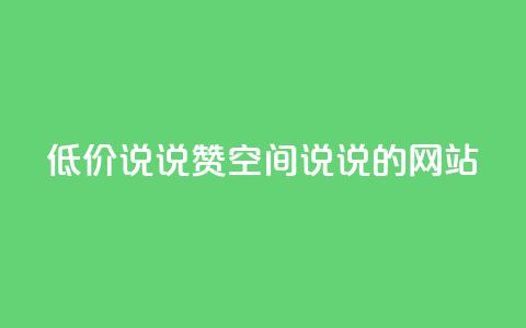 qq低价说说赞空间说说的网站 - 优惠qq说说赞空间网站分享!  第1张
