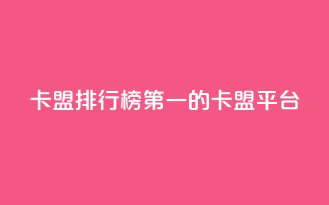 卡盟排行榜第一的卡盟平台 - 卡盟平台排名第一的选择与优势分析~  第1张