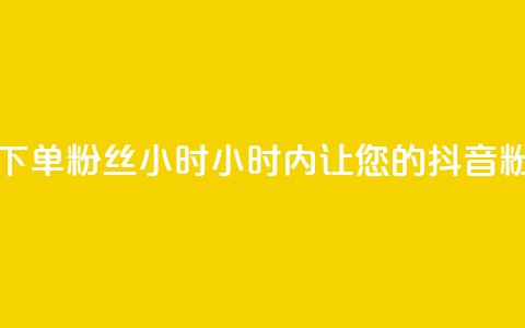 抖音业务下单粉丝24小时(24小时内，让您的抖音粉丝量飙升！)  第1张