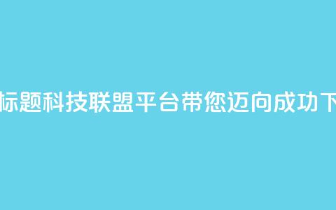 重写标题：cf科技联盟平台带您迈向成功  第1张