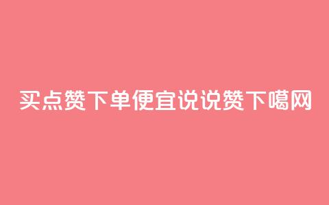 买点赞下单 - 便宜说说赞  第1张