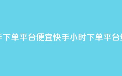 24小时快手下单平台便宜(快手24小时下单平台经济实惠)  第1张