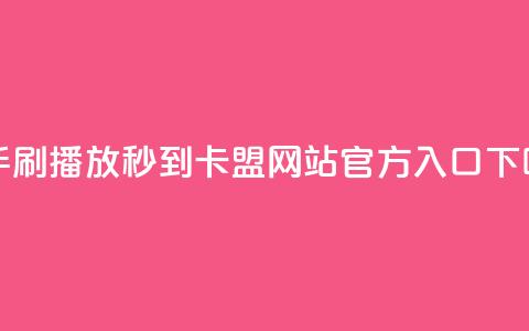 快手刷播放秒到 - 卡盟网站官方入口  第1张