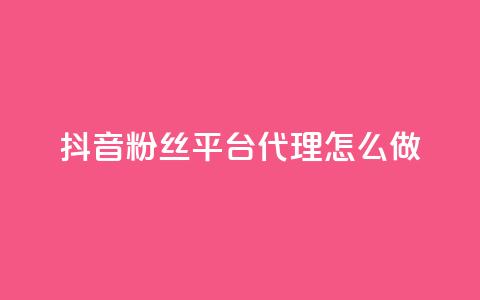 抖音粉丝平台代理怎么做,抖音怎么实名认证 - 快手涨粉涨流量 粉丝完播率  第1张