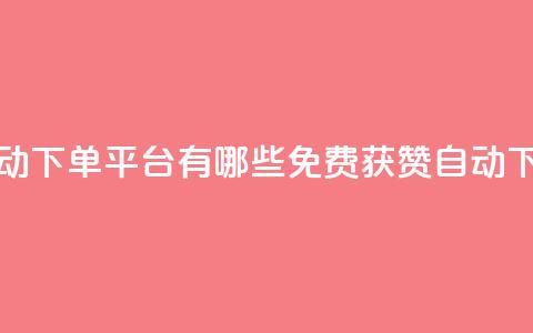 免费获赞自动下单平台有哪些(免费获赞自动下单平台推荐)  第1张