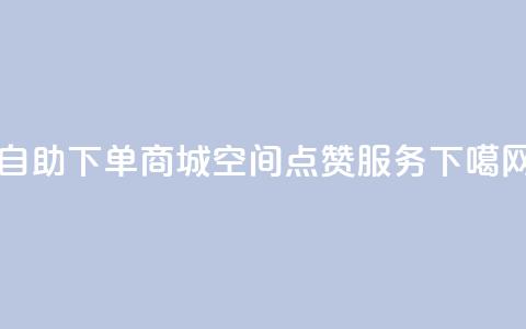24h自助下单商城 - qq空间点赞服务  第1张