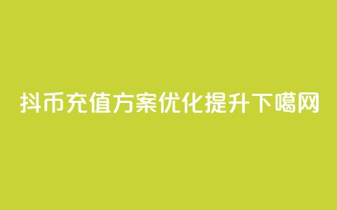 抖币充值方案优化提升  第1张
