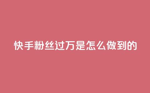 快手粉丝过万是怎么做到的 - 如何让快手粉丝突破万人大关！  第1张
