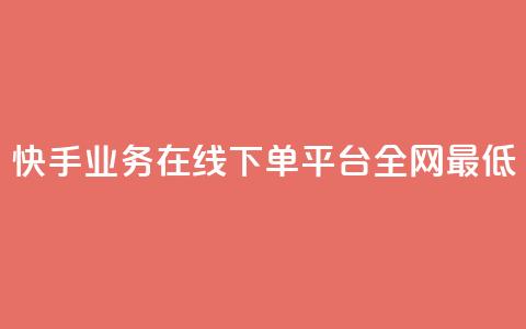 快手业务在线下单平台全网最低 - 快手业务在线下订单平台价格最优！  第1张