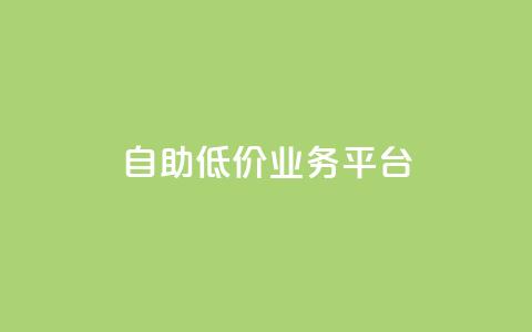 自助低价业务平台,DY自助下单商城 - dy24小时自助业务下单超稳定 dyks业务下单自动平台  第1张