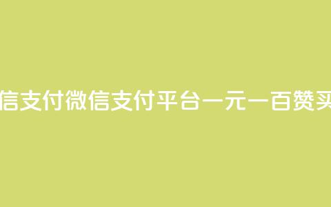 一元一百赞买赞平台微信支付 - 微信支付平台一元一百赞买赞优势完全解析~  第1张