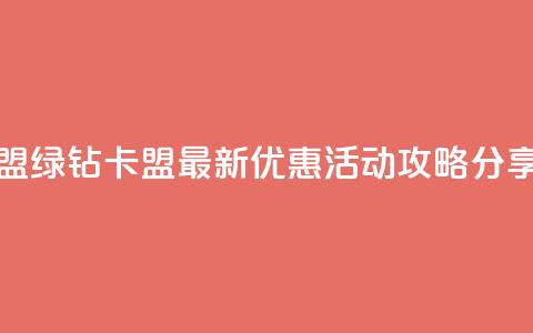 qq绿钻卡盟 - qq绿钻卡盟最新优惠活动攻略分享~  第1张