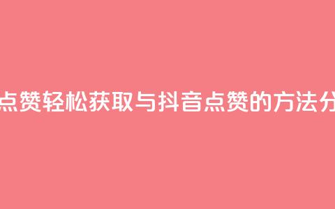 QQ抖音免费点赞 - 轻松获取QQ与抖音点赞的方法分享!  第1张