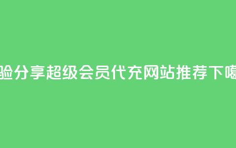 经验分享｜QQ超级会员代充网站推荐  第1张