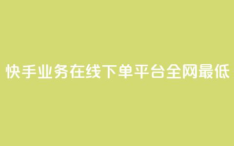 快手业务在线下单平台全网最低 - 快手业务在线下订单平台价格最优！  第1张