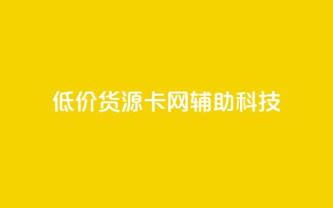 低价货源卡网辅助科技,dy小时全自助下单网站 - 拼多多互助平台 抖音业务低价自助平台超低价  第1张