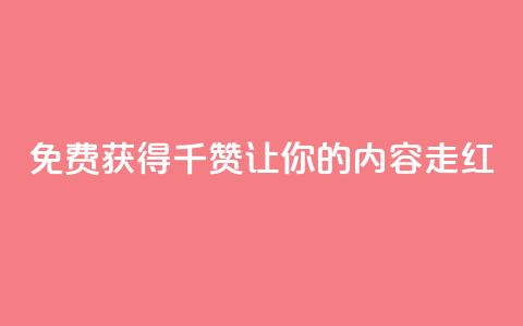 免费获得QQ千赞	，让你的内容走红  第1张
