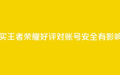 购买王者荣耀好评对账号安全有影响吗？  第1张