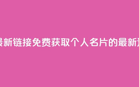 QQ免费名片最新链接 - 免费获取QQ个人名片的最新途径！  第1张