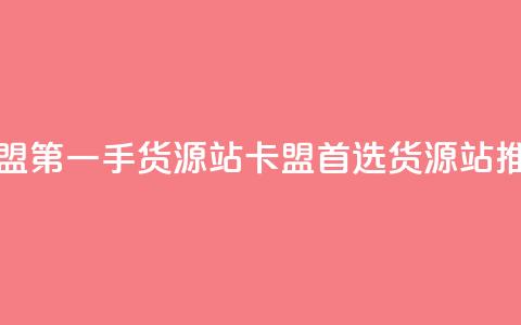 卡盟第一手货源站(卡盟首选货源站推荐)  第1张