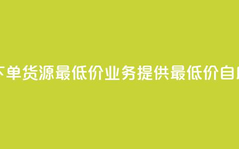 ks业务自助下单货源最低价(ks业务提供最低价自助下单货源)  第1张