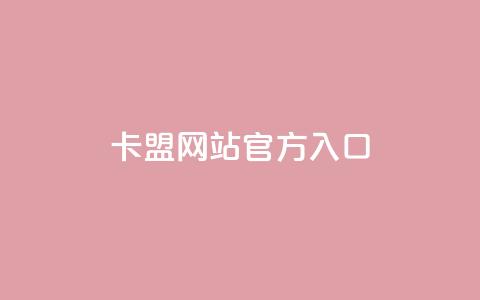 卡盟网站官方入口 - 卡盟平台官方网站访问指南~  第1张