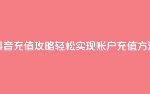 抖音充值攻略：轻松实现douyingcom账户充值方法  第1张