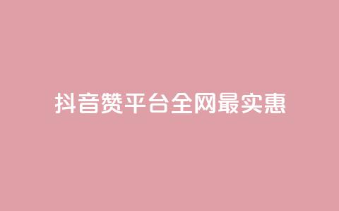 抖音赞平台全网最实惠  第1张