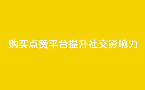 购买点赞平台——提升社交影响力  第1张