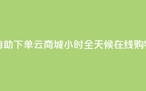自助下单云商城：24小时全天候在线购物  第1张