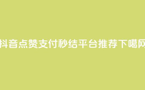 抖音点赞支付秒结平台推荐  第1张