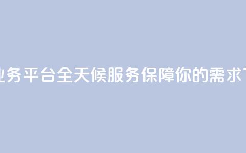 快手业务平台全天候服务保障你的需求  第1张