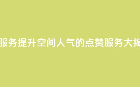 qq空间点赞服务 - 提升QQ空间人气的点赞服务大揭秘~  第1张