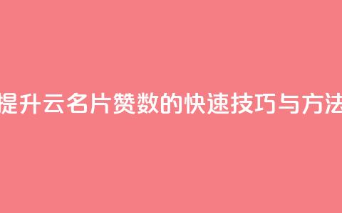 提升QQ云名片赞数的快速技巧与方法  第1张