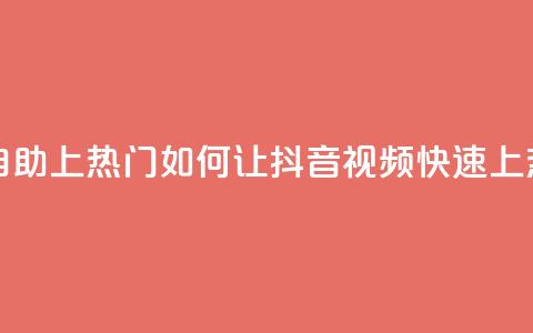 抖音点赞自助上热门 - 如何让抖音视频快速上热门？~  第1张