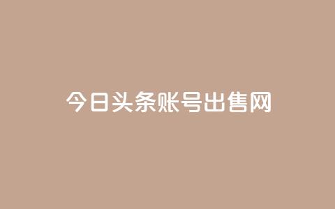 今日头条账号出售网 - 今日头条账号销售指南!  第1张